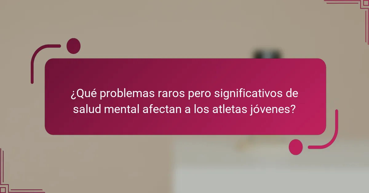 ¿Qué problemas raros pero significativos de salud mental afectan a los atletas jóvenes?