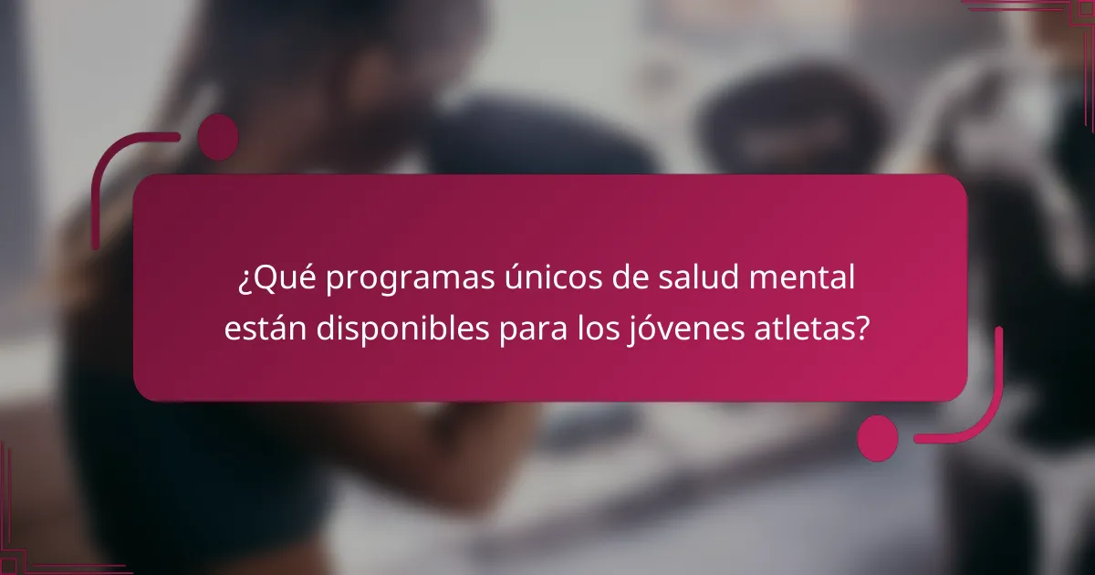 ¿Qué programas únicos de salud mental están disponibles para los jóvenes atletas?