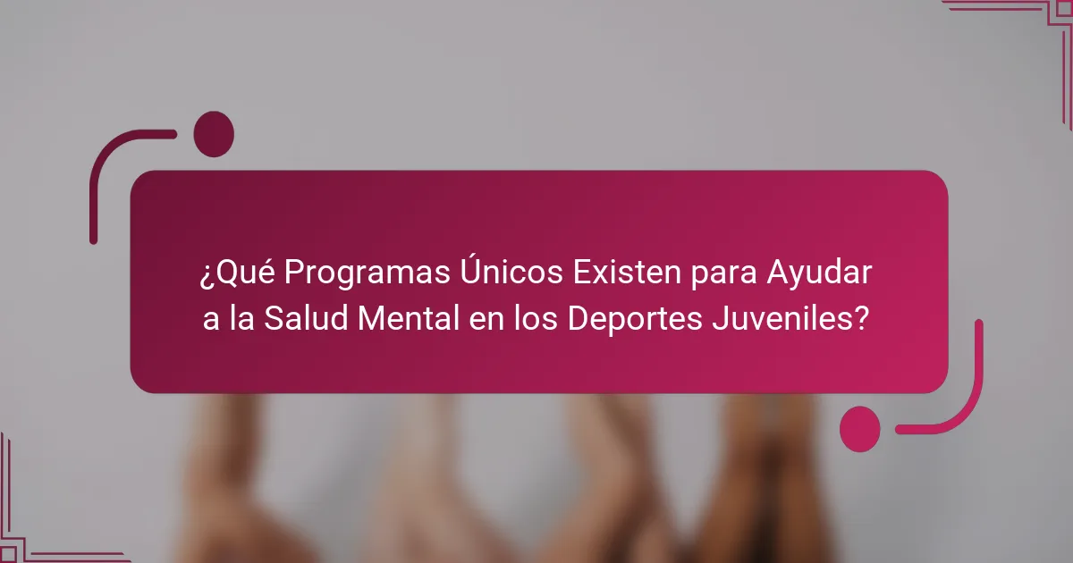 ¿Qué Programas Únicos Existen para Ayudar a la Salud Mental en los Deportes Juveniles?